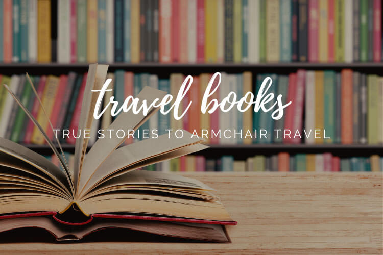 The Best Travel Books: True Stories to Armchair Travel Around the